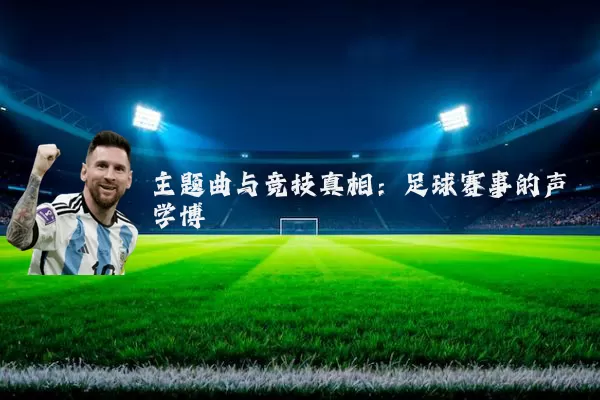 主题曲与竞技真相：足球赛事的声学博弈