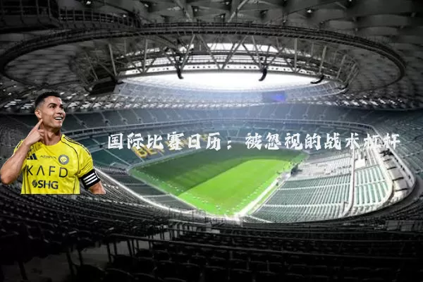国际比赛日历：被忽视的战术杠杆