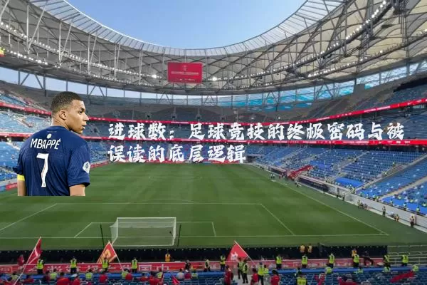 进球数:足球竞技的终极密码与被误读的底层逻辑