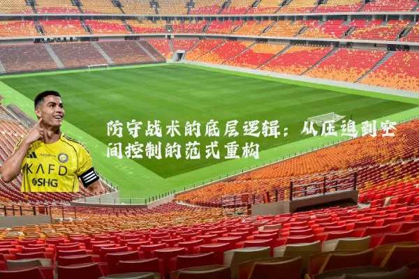防守战术的底层逻辑:从压迫到空间控制的范式重构
