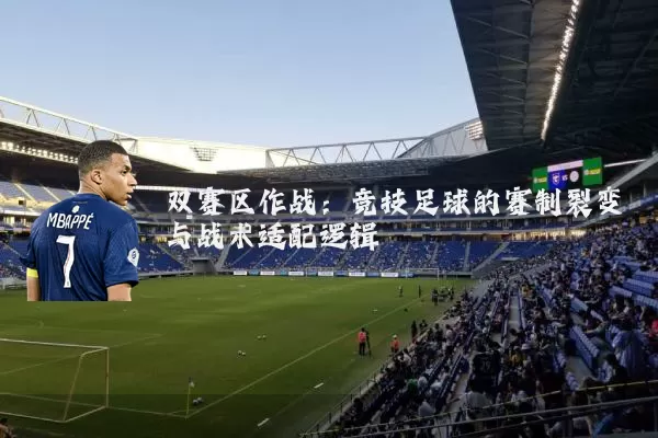 双赛区作战：竞技足球的赛制裂变与战术适配逻辑