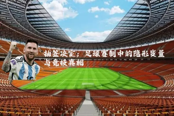 抽签决定:足球赛制中的隐形变量与竞技真相